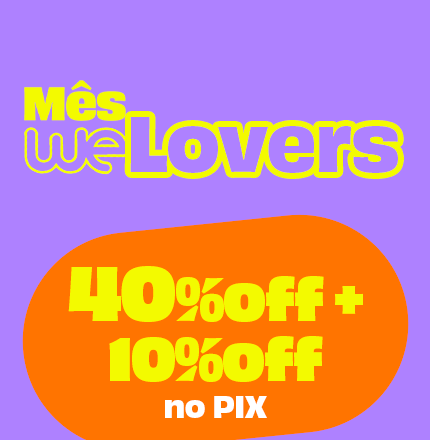 Mês welover - 40%0FF + 10%OFF NO PIX